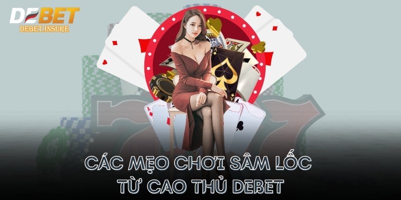 Các mẹo chơi sâm lốc từ cao thủ Debet