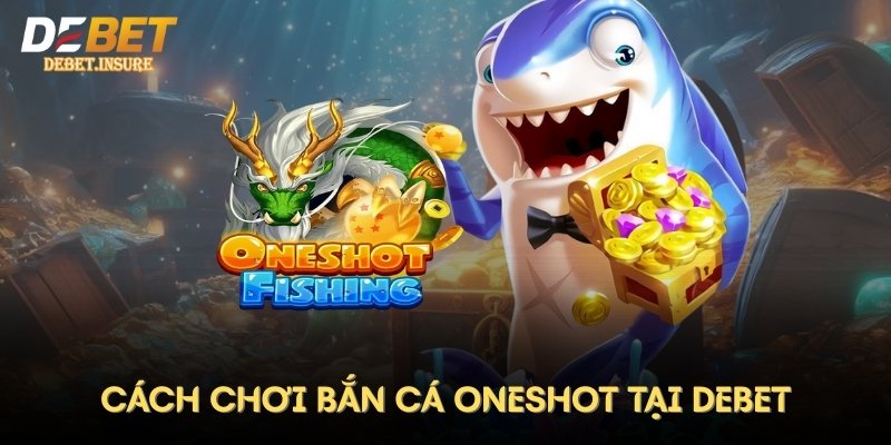 Cách chơi Bắn cá Oneshot tại Debet