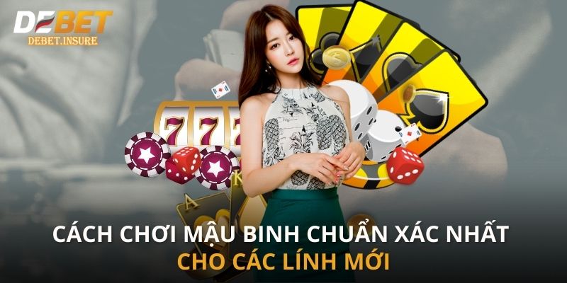 Cách chơi mậu binh chuẩn xác nhất cho các lính mới