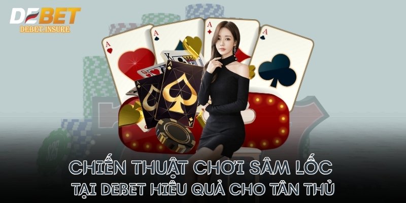 Chiến thuật chơi sâm lốc tại Debet hiêu quả cho tân thủ