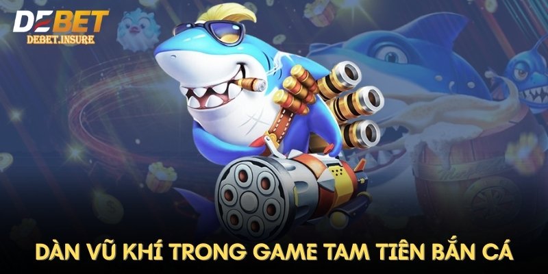 Dàn vũ khí trong game Tam Tiên Bắn Cá