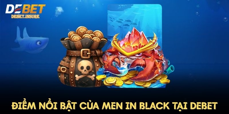 Điểm nổi bật của Men In Black tại Debet