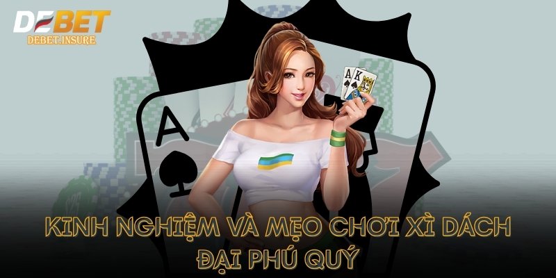 Kinh nghiệm và mẹo chơi xì dách đại phú quý