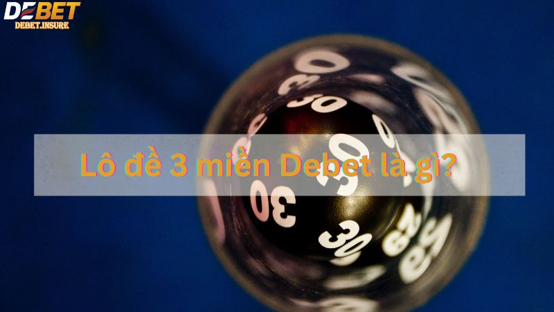 Lô đề 3 miền Debet là gì?