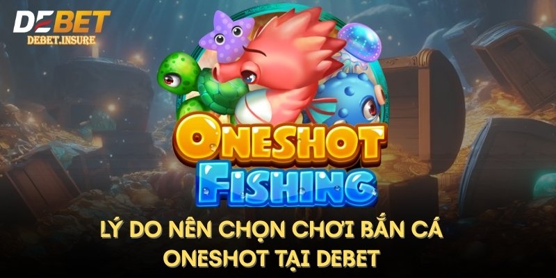 Lý do nên chọn chơi Bắn cá Oneshot tại Debet