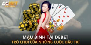 Mậu Binh Tại Debet – Trò Chơi Của Những Cuộc Đấu Trí