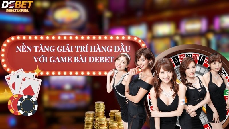 Nền tảng giải trí hàng đầu với game bài Debet