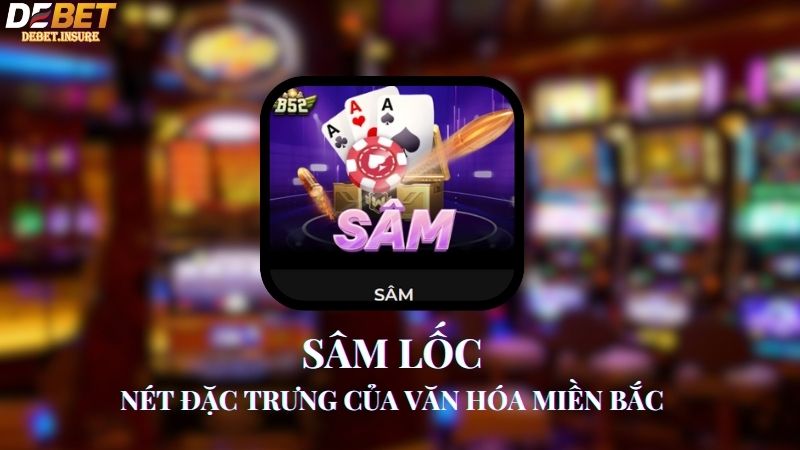 Sâm lốc – Nét đặc trưng của văn hóa miền Bắc