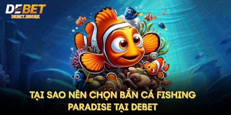 Tại sao nên chọn bắn cá Fishing Paradise tại Debet