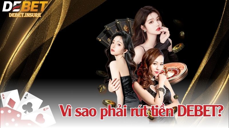 Vì sao phải rút tiền DEBET?