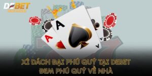 Xì Dách Đại Phú Quý Tại Debet - Đem Phú Quý Về Nhà